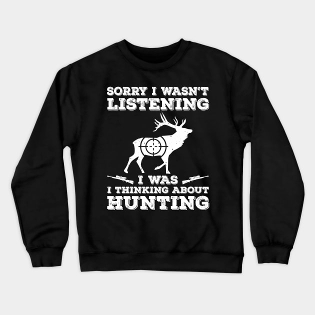 Sorry I Wasn't Listening I Was Thinking About Hunting Crewneck Sweatshirt by Hannah's Bear Tees